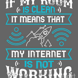 Internet Geek Gift If My Room Is Clean It Means That My Internet Is Not Working by Jeff Creation