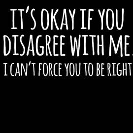 Its Okay If You Disagree With Me Funny Quote by Flippin Sweet Gear