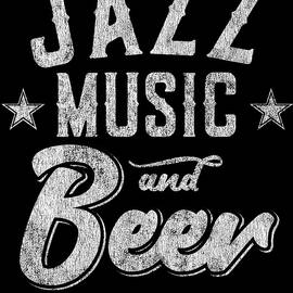 Jazz Music and Beer Thats Why Im Here by Flippin Sweet Gear