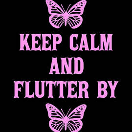 KEEP CALM AND FLUTTER BY BUTTERFLY by ME