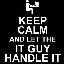 Keep Calm And Let The Information Technology Guy Handle It by Jacob Zelazny