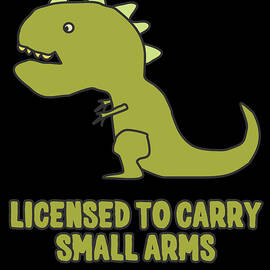 Licensed To Carry Small Arms T-Rex by Flippin Sweet Gear