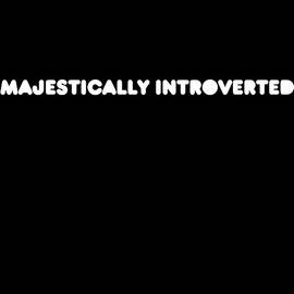 Majestically Introverted by Flippin Sweet Gear