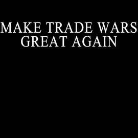 Make Trade Wars Great Again by Flippin Sweet Gear
