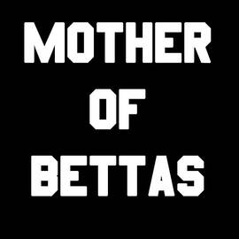 Mother Of Bettas by Flippin Sweet Gear