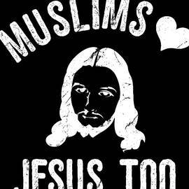Muslims Love Jesus Too2 by Flippin Sweet Gear