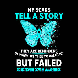 My Scars tell a story They are reminders of when life Tried to break me Buy Failed ADDICTION RECOVERY AWARENESS Butterfly