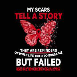 My Scars tell a story They are reminders of when life Tried to break me Buy Failed HEREDITARY HEMOCHROMATOSIS AWARENESS Butterfly