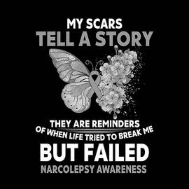 My Scars tell a story They are reminders of when life Tried to break me Buy Failed NARCOLEPSY AWARENESS Butterfly