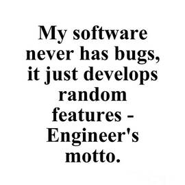 My Software Never Has Bugs, It Just Develops Random Features - Engineer's Motto by Jeff Creation