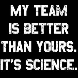 My Team Is Better Than Yours by Flippin Sweet Gear