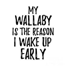 My Wallaby Is The Reason I Wake Up Early by Jeff Creation
