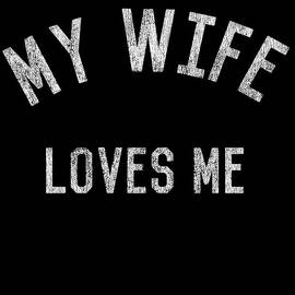 My Wife Loves Me by Flippin Sweet Gear