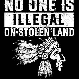 Native American Immigrant I No One Is Illegal On Stolen Land by Maximus Designs