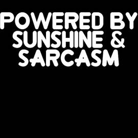 Powered by Sunshine Sarcasm by Flippin Sweet Gear