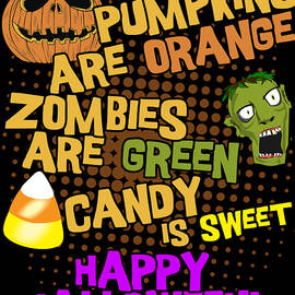 Pumpkins Are Orange Zombies Are Green Candy is Sweet Happy Halloween by Flippin Sweet Gear