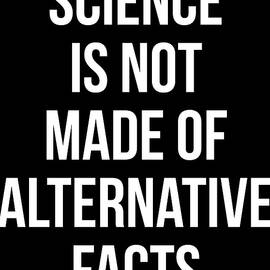 Science Is Not Made Of Alternative Facts by Flippin Sweet Gear