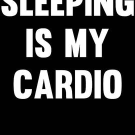 Sleeping is My Cardio by Flippin Sweet Gear