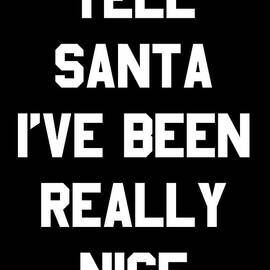 Tell Santa Ive Been Really Nice by Flippin Sweet Gear