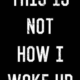 This Is Not How I Woke Up by Flippin Sweet Gear