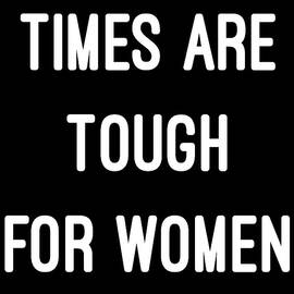 Times Are Tough For Women by Flippin Sweet Gear
