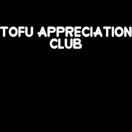 Tofu Appreciation Club by Flippin Sweet Gear