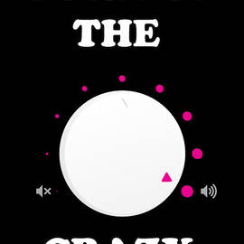 Turn Up The Crazy Funny Sarcastic by Flippin Sweet Gear