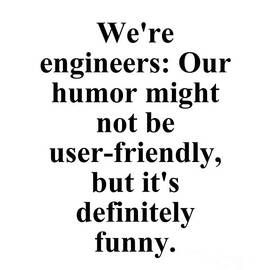 We're Engineers Our Humor Might Not Be User-Friendly, But It's Definitely Funny by Jeff Creation