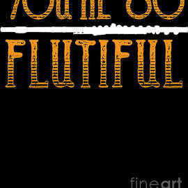 Youre So Flutiful Flute Musician by Alessandra Roth