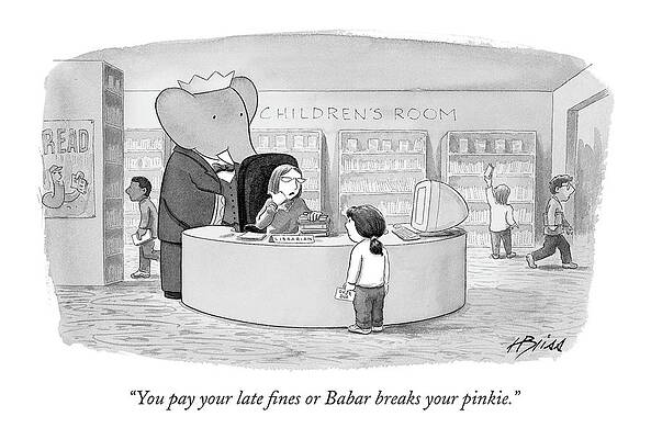 Wall Art - Drawing - You Pay Your Late Fines Or Babar Breaks by Harry Bliss