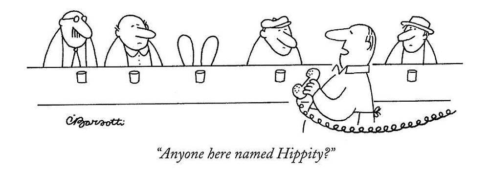 Wall Art - Drawing - Anyone Here Named Hippity? by Charles Barsotti