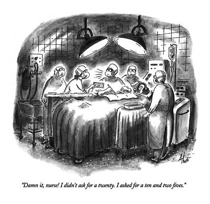 Wall Art - Drawing - Damn It, Nurse!  I Didn't Ask For A Twenty by Frank Cotham
