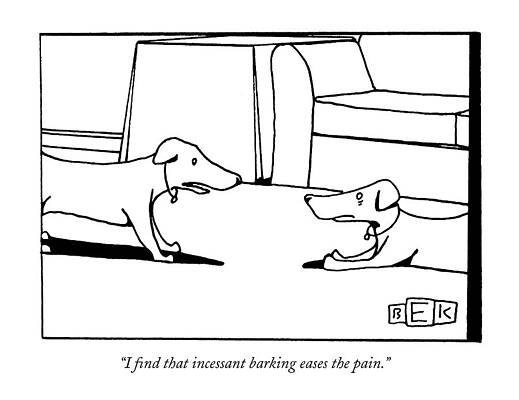 Wall Art - Drawing - I Find That Incessant Barking Eases The Pain by Bruce Eric Kaplan