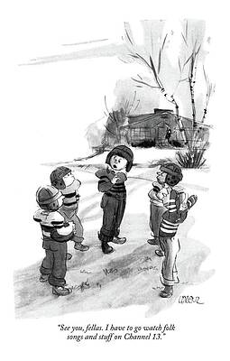 Wall Art - Drawing - See You, Fellas. I Have To Go Watch Folk Songs by Lee Lorenz