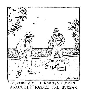 Wall Art - Drawing - So, Clumpy Mcpherson! We Meet Again, Eh? Rasped by Glen Baxter