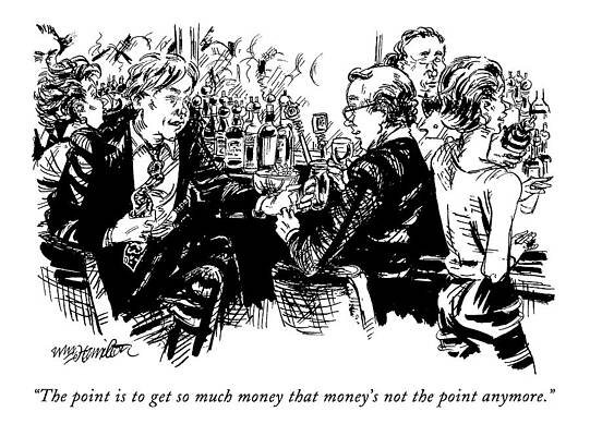 Wall Art - Drawing - The Point Is To Get So Much Money That Money's by William Hamilton