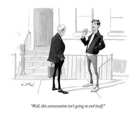 Wall Art - Drawing - Well, This Conversation Isn't Going To End Itself by Will McPhail
