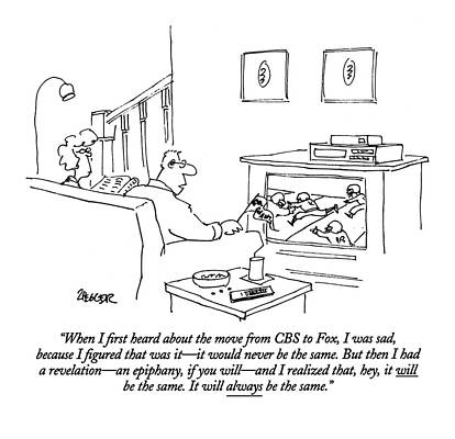 Wall Art - Drawing - When I ?rst Heard About The Move From Cbs To Fox by Jack Ziegler