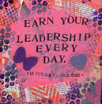 Wall Art - Mixed Media - Earn Your Leadership Every Day by Mary Beth Harris Maassen