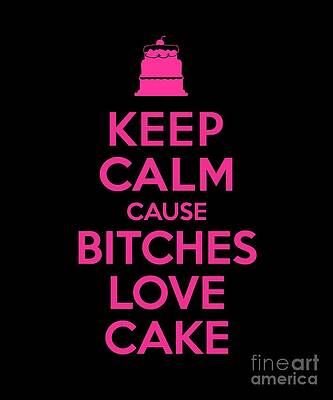 Wall Art - Digital Art - Bitches Love Cake Funny Birthday #1 by Flippin Sweet Gear
