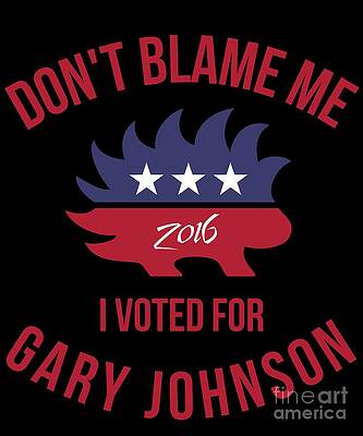 Wall Art - Digital Art - Dont Blame Me I Voted For Gary Johnson #1 by Flippin Sweet Gear