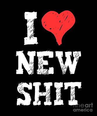 Wall Art - Digital Art - I Love New Shit #1 by Flippin Sweet Gear