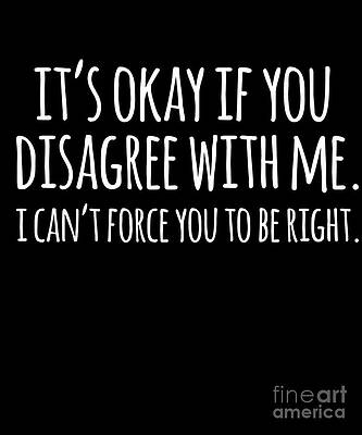 Wall Art - Digital Art - Its Okay If You Disagree With Me #1 by Flippin Sweet Gear