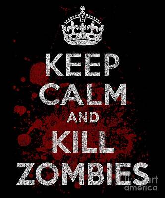 Wall Art - Digital Art - Keep Calm Kill Zombies #1 by Flippin Sweet Gear