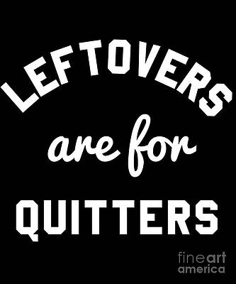 Wall Art - Digital Art - Leftovers Are For Quitters #1 by Flippin Sweet Gear