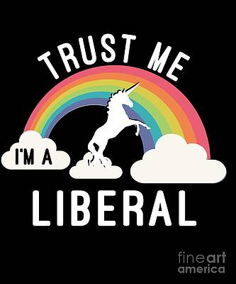 Wall Art - Digital Art - Trust Me Im A Liberal #1 by Flippin Sweet Gear