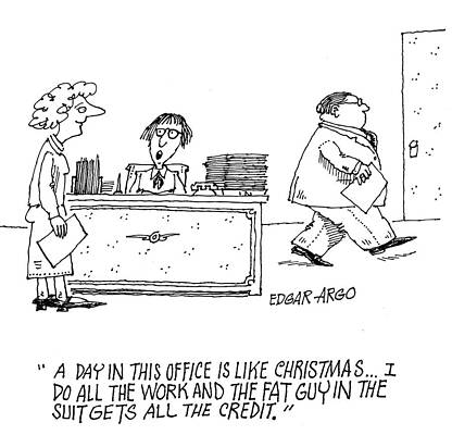 Wall Art - Drawing - A Day In The Office Is Like Christmas...i Do All The Work by Edgar Argo