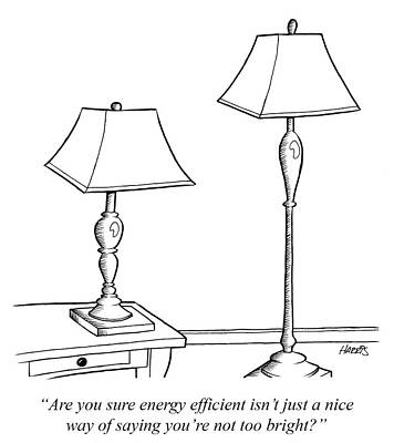Wall Art - Drawing - Are You Sure Energy Efficient Isn't Just A Nice Way by T. Russell Harris
