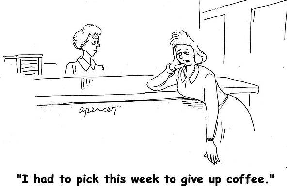 Wall Art - Drawing - I Had To Pick This Week To Give Up Coffee by Andrew Toos