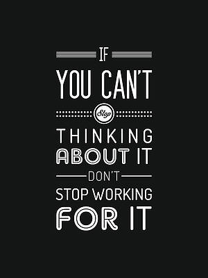 Wall Art - Mixed Media - If you can't stop thinking about it, don't stop working for it - Quote Typography - Black and white by Studio Grafiikka